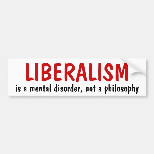 LIBERALISM is a mental disorder not a philosophy Bumper Sticker