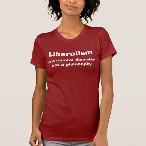Liberalism  is a mental disorder not a philosophy T_Shirt