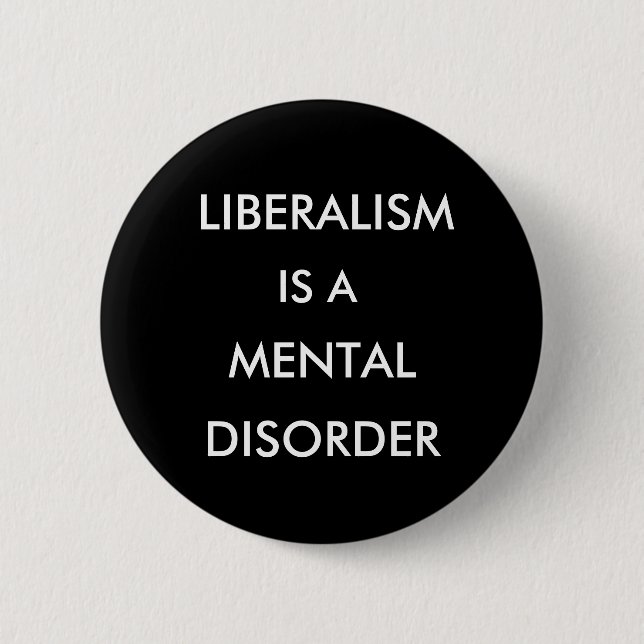 LIBERALISM, IS A, MENTAL, DISORDER PINBACK BUTTON (Front)