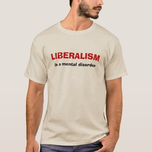 LIBERALISM is a mental disorder T_Shirt