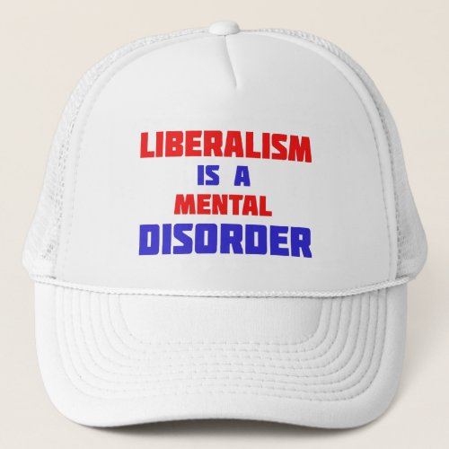 Liberalism Is A Mental Disorder Trucker Hat