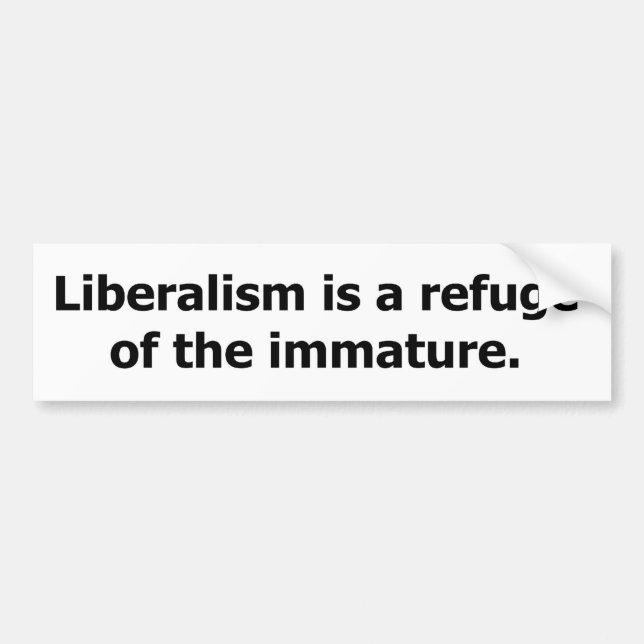Liberalism is a Refuge of the Immature. Bumper Sticker (Front)