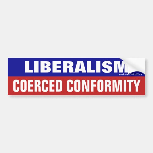 Liberalism Is Coerced Conformity Bumper Sticker