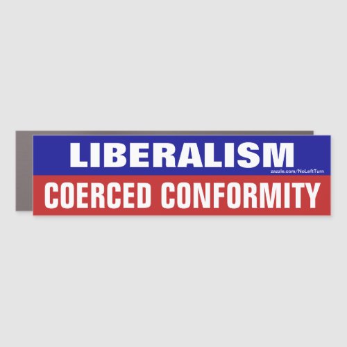 Liberalism Is Coerced Conformity Bumper Sticker Car Magnet