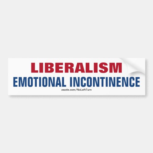 Liberalism is Emotional Incontinence Bumper Sticker