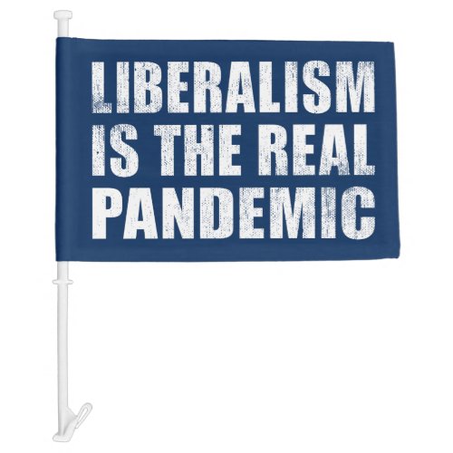 liberalism is the real pandemic Anti Liberal Car Flag