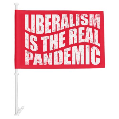 Liberalism is the real pandemic Anti Liberal Car Flag