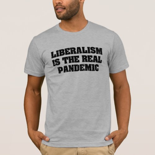 liberalism is the real pandemic Anti Liberal T_Sh T_Shirt