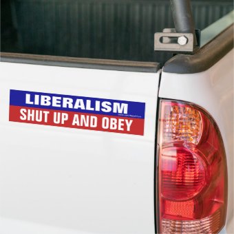 Liberalism Shut Up And Obey Bumper Sticker | Zazzle