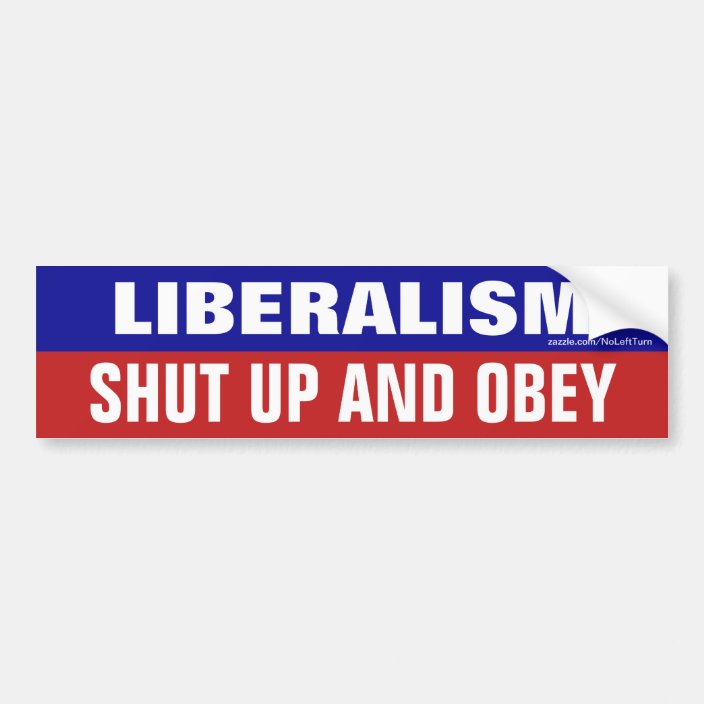 Liberalism Shut Up And Obey Bumper Sticker Zazzle