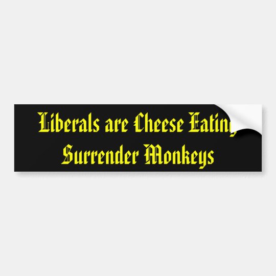 Liberals are Cheese Eating Surrender Monkeys Bumper Sticker