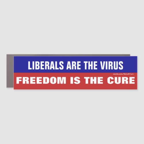 Liberals Are The Virus Freedom Is The Cure Car Magnet