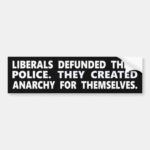 Liberals defunded police  They created anarchy Bumper Sticker