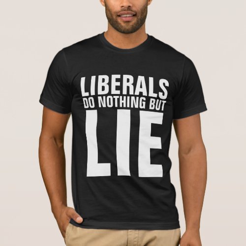 LIBERALS DO NOTHING BUT LIE T_SHIRTS