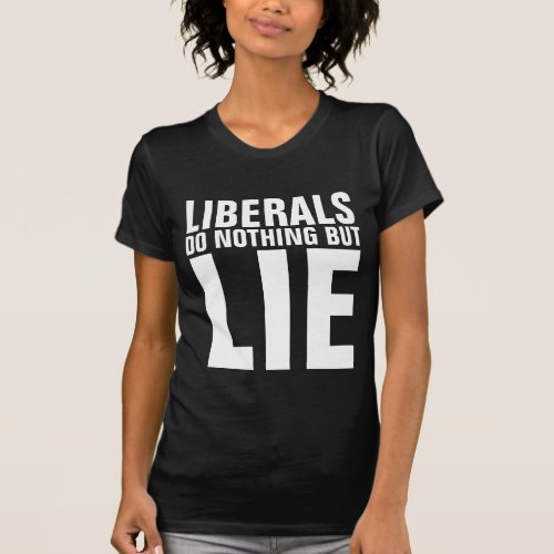 LIBERALS DO NOTHING BUT LIE T_SHIRTS