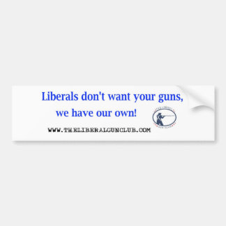 Liberals don't want your guns bumper sticker