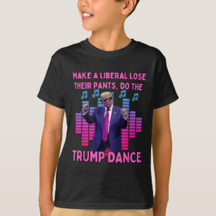 Liberals Lose Their Pants - Funny Trump Dancing T-Shirt