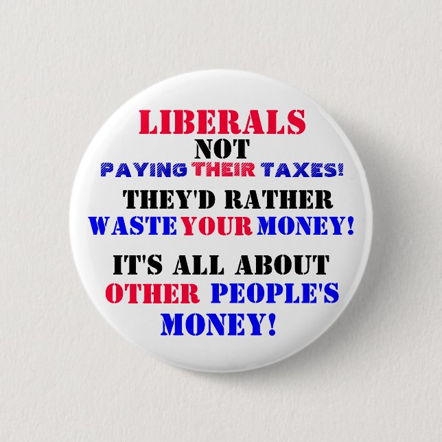 LIBERALS  NOT PAYING --THEIR-- TAXES! BUTTON (Front)