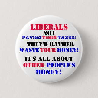 LIBERALS  NOT PAYING --THEIR-- TAXES! BUTTON