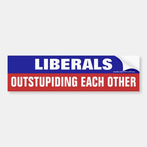 Liberals Outstupiding Each Other Bumper Sticker