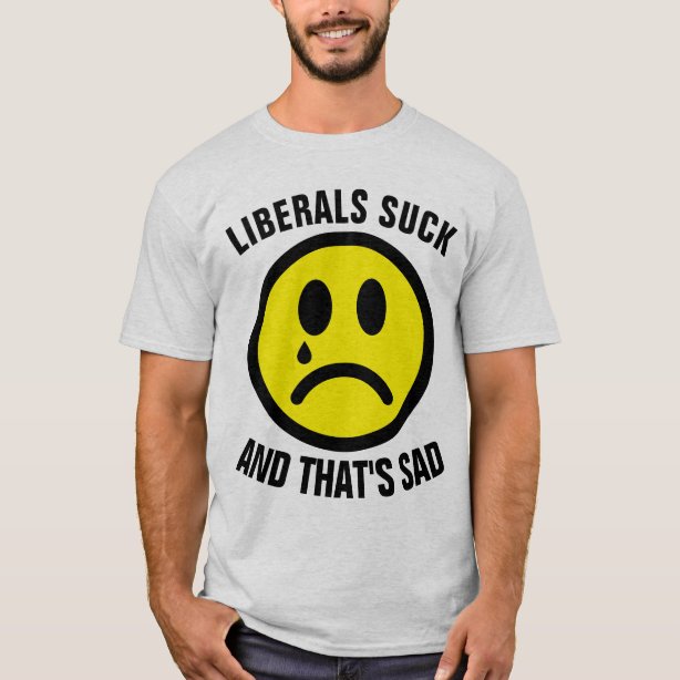 Liberals suck t shirts