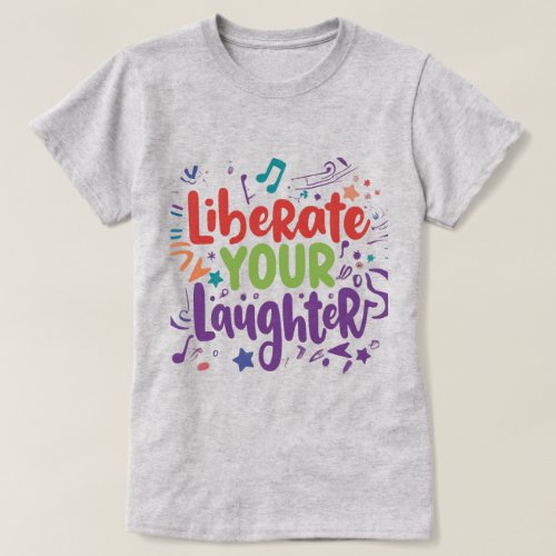 Liberate Your Laughter T_Shirt