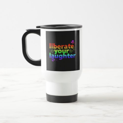 Liberate Your Laughter Travel Coffee Mug Travel Mug