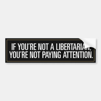 Libertarian Paying Attention Bumper Sticker