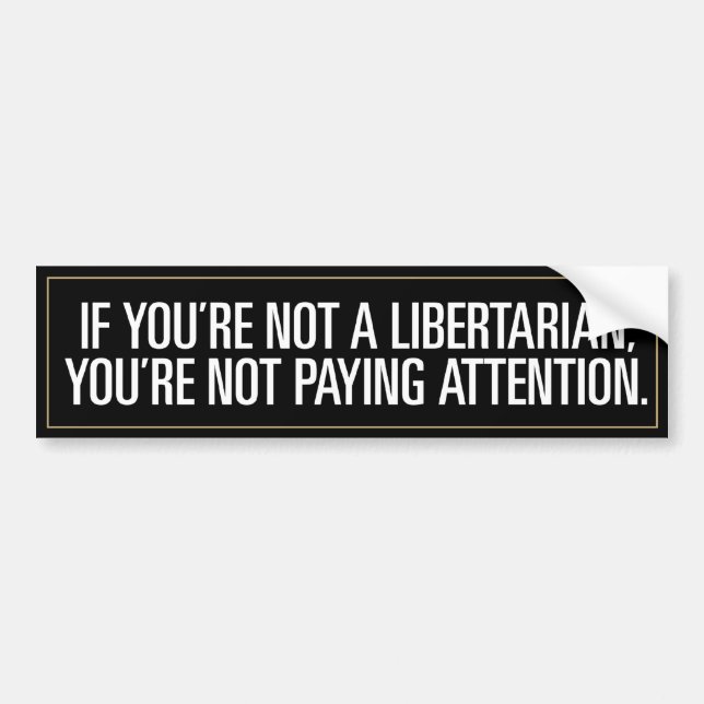Libertarian Paying Attention Bumper Sticker (Front)