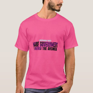 LIBERTARIANS MORE GOVERNMENT IS NEVER OUR ANSWER M T-Shirt