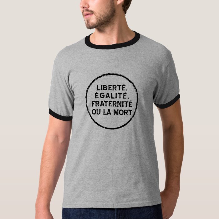 Liberte, egalite, fraternite ou la mort T-Shirt | Zazzle