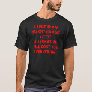 Liberty May Cost Lot But The Alternative Cost T-Shirt