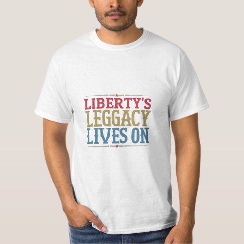 Libertys Legacy Lives On T_Shirt