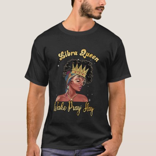 Libra Queen Wake Pray Slay Happy Birthday Black Wo T_Shirt
