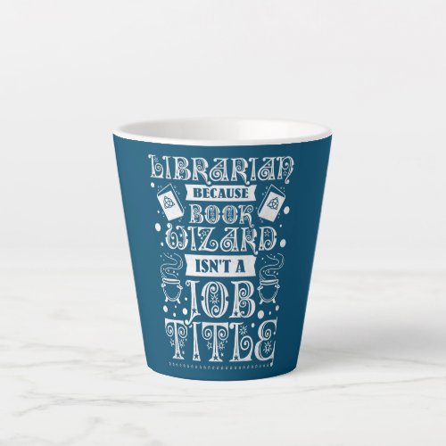 Librarian Because Book Wizard Isnt A Job Title  Latte Mug