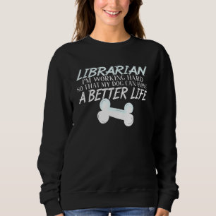 Librarian - Dog Better Life Book School Sweatshirt