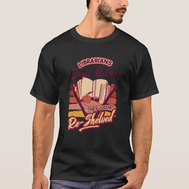 Librarian Don'T Retire They Re Shelved School Libr T-Shirt (Front)