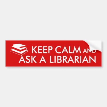 Librarian Gifts Keep Calm Ask A Librarian Custom Bumper Sticker by keepcalmandyour at Zazzle