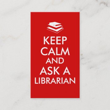 Librarian Gifts Keep Calm Ask A Librarian Custom Business Card by keepcalmandyour at Zazzle
