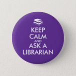 Librarian Gifts Keep Calm Ask A Librarian Custom Pinback Button at Zazzle