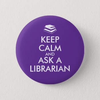 Librarian Gifts Keep Calm Ask A Librarian Custom Pinback Button by keepcalmandyour at Zazzle