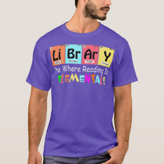 LIBRARIAN LIBRARY WHERE READING IS ELEMENTAL T-Shirt
