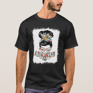 Librarian Life Messy Bun Women Back To School T-Shirt