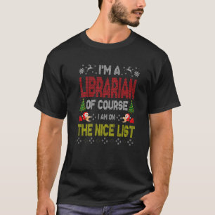 Librarian Of Course On The Nice List Ugly Christma T-Shirt
