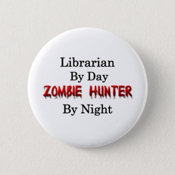 Librarian/zombie Hunter Button by occupationalgifts at Zazzle