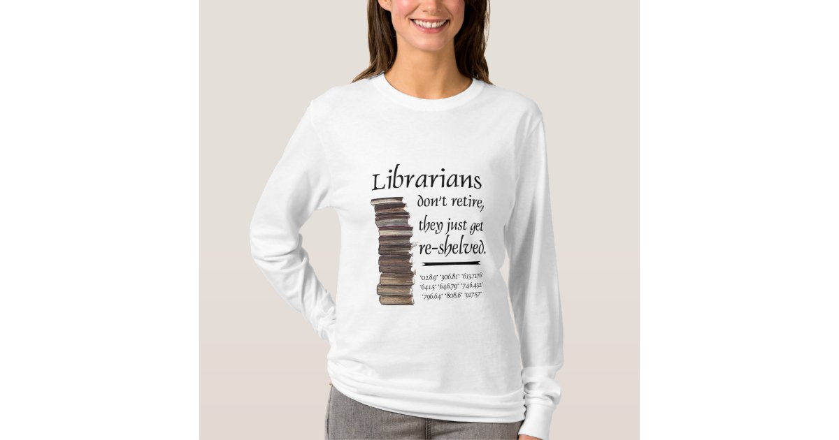 Librarians don't retire... T-Shirt | Zazzle