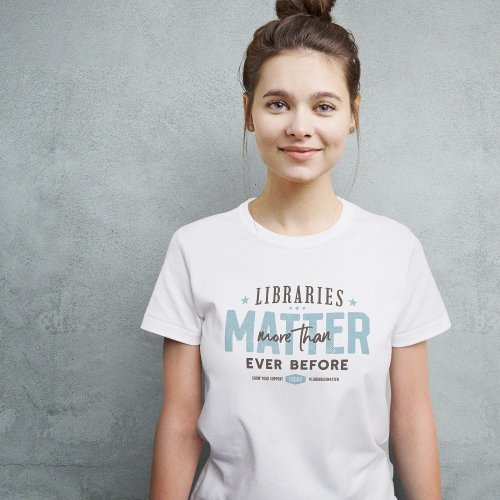 Libraries Matter More Than Ever Before T_Shirt