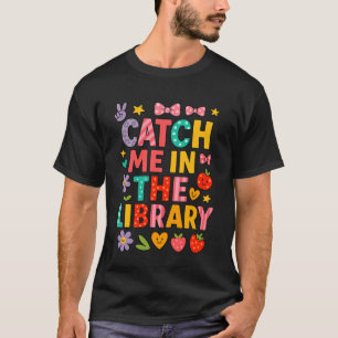 Library School Reading Catch Me In The Library T-Shirt