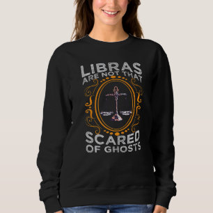 Libras Are Not That Scared Of Ghosts Zodiac Signs Sweatshirt