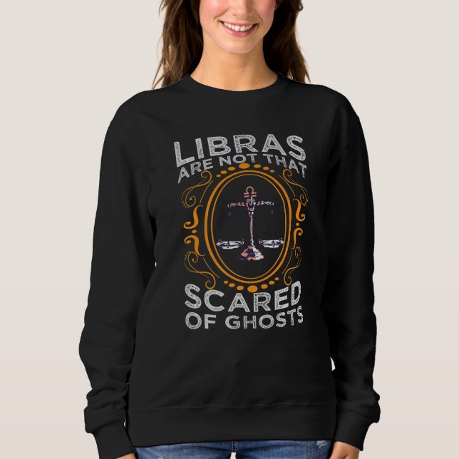 Libras Are Not That Scared Of Ghosts Zodiac Signs  Sweatshirt (Front)